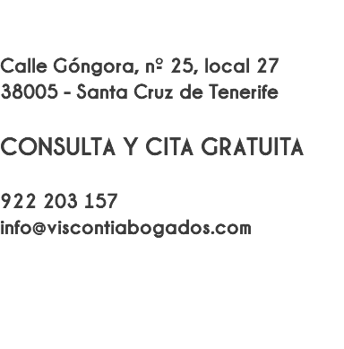  Calle Góngora, nº 25, local 27 38005 - Santa Cruz de Tenerife CONSULTA Y CITA GRATUITA 922 203 157 info@viscontiabogados.com 